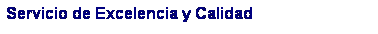 Text Box: Servicio de Excelencia y Calidad
